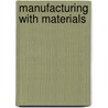 Manufacturing With Materials door Lyndon Edwards