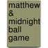 Matthew & Midnight Ball Game