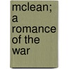 Mclean; A Romance Of The War door John Beatty