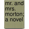 Mr. And Mrs. Morton; A Novel by Unknown Author