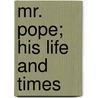 Mr. Pope; His Life And Times by George Paston