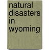 Natural Disasters in Wyoming by Not Available