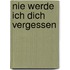 Nie werde ich dich vergessen