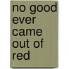 No Good Ever Came Out of Red door Barbara A. Lutz