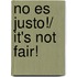No es justo!/ It's Not Fair!