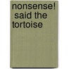 Nonsense!  Said The Tortoise door Margaret J. Baker