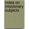Notes On Missionary Subjects by Robert Needham Cust