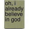 Oh, I Already Believe In God by Jim Lullie
