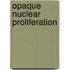 Opaque Nuclear Proliferation