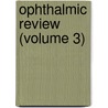Ophthalmic Review (Volume 3) by General Books