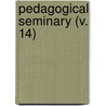 Pedagogical Seminary (V. 14) by Granville Stanley Hall