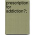 Prescription for Addiction?;