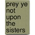 Prey Ye Not Upon the Sisters
