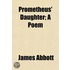 Prometheus' Daughter; A Poem