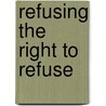 Refusing The Right To Refuse by Grant H. Morris