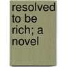 Resolved To Be Rich; A Novel door Edward Herbert Cooper