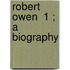 Robert Owen  1 ; A Biography