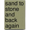 Sand to Stone and Back Again by Nancy Bo Flood
