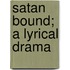 Satan Bound; A Lyrical Drama