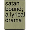 Satan Bound; A Lyrical Drama door James Wimsett Boulding