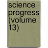 Science Progress (Volume 13) by General Books