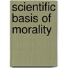 Scientific Basis Of Morality door George Gore