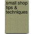 Small Shop Tips & Techniques