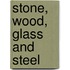 Stone, Wood, Glass and Steel