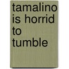 Tamalino Is Horrid To Tumble door Hazel Lyth