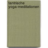 Tantrische Yoga-Meditationen by Ingrid Ramm-Bonwitt