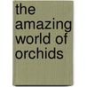 The Amazing World Of Orchids by Wilma Rittershausen