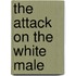 The Attack on the White Male