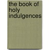 The Book Of Holy Indulgences by Michael Comerford