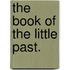 The Book of the Little Past.