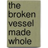 The Broken Vessel Made Whole by Prophet Rodney Abrams