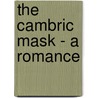 The Cambric Mask - A Romance by Robert W. Chambers