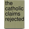 The Catholic Claims Rejected by Catholic claims