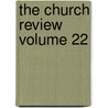 The Church Review  Volume 22 by John McDowell Leavitt