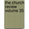 The Church Review  Volume 35 door John McDowell Leavitt