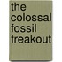 The Colossal Fossil Freakout