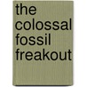 The Colossal Fossil Freakout by Sally Faye Gardner