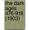 The Dark Ages 476-918 (1903) door Sir Charles William Chadwick Oman