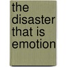 The Disaster That Is Emotion door Sawyer A.M.