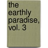 The Earthly Paradise, Vol. 3 by William Morris