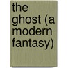 The Ghost (A Modern Fantasy) door Arnold Bennettt