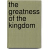 The Greatness of the Kingdom by Alva J. McClain