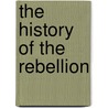 The History Of The Rebellion door Andrew Henderson