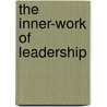 The Inner-Work Of Leadership door Barry Brownstein