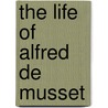 The Life Of Alfred De Musset door Charles Conner Hayden