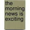 The Morning News Is Exciting door Don Mee Choi